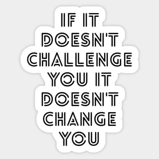 If It Doesn't Challenge You It Doesn't Change You - Motivational Words Sticker